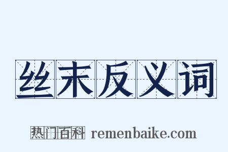 丝末反义词是什么意思的图片
